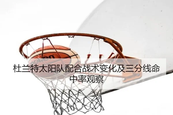 杜兰特太阳队配合战术变化及三分线命中率观察